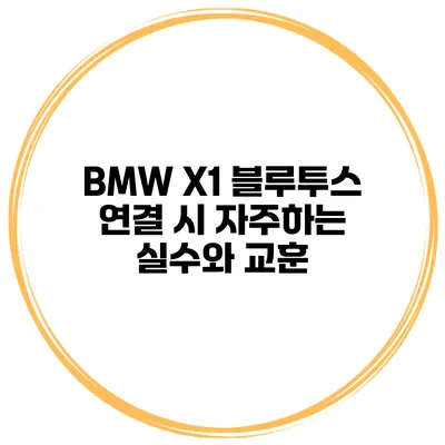 BMW X1 블루투스 연결 시 자주하는 실수와 교훈