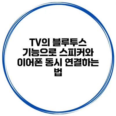 TV의 블루투스 기능으로 스피커와 이어폰 동시 연결하는 법