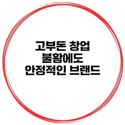 고부돈 창업 불황에도 안정적인 브랜드