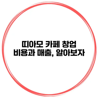 띠아모 카페 창업 비용과 매출, 알아보자