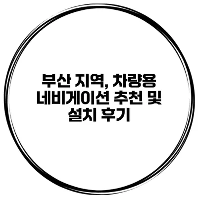 부산 지역, 차량용 네비게이션 추천 및 설치 후기