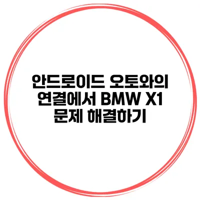 안드로이드 오토와의 연결에서 BMW X1 문제 해결하기