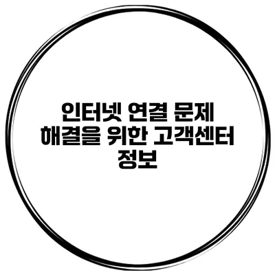 인터넷 연결 문제 해결을 위한 고객센터 정보