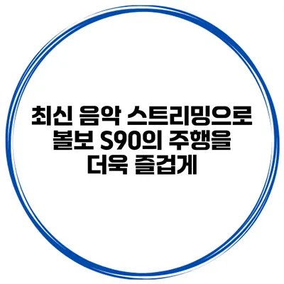 최신 음악 스트리밍으로 볼보 S90의 주행을 더욱 즐겁게